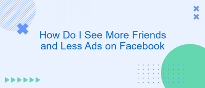How Do I See More Friends and Less Ads on Facebook