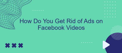 How Do You Get Rid of Ads on Facebook Videos