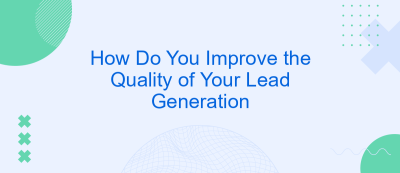 How Do You Improve the Quality of Your Lead Generation