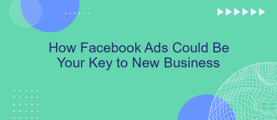How Facebook Ads Could Be Your Key to New Business