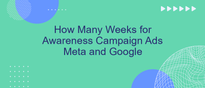 How Many Weeks for Awareness Campaign Ads Meta and Google