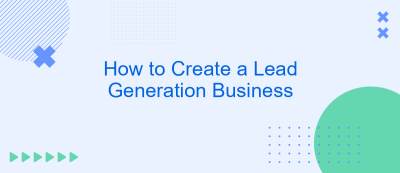 How to Create a Lead Generation Business