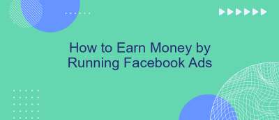 How to Earn Money by Running Facebook Ads