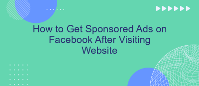 How to Get Sponsored Ads on Facebook After Visiting Website
