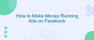 How to Make Money Running Ads on Facebook