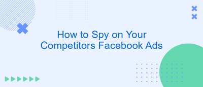 How to Spy on Your Competitors Facebook Ads