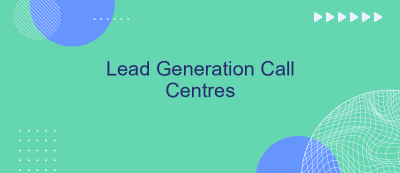 Lead Generation Call Centres