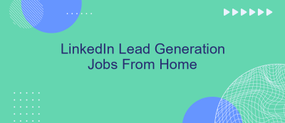 LinkedIn Lead Generation Jobs From Home