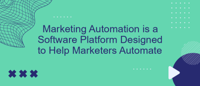 Marketing Automation is a Software Platform Designed to Help Marketers Automate