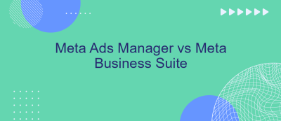 Meta Ads Manager vs Meta Business Suite