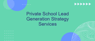 Private School Lead Generation Strategy Services