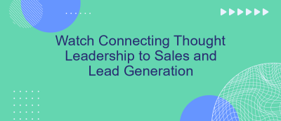 Watch Connecting Thought Leadership to Sales and Lead Generation