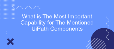 What is The Most Important Capability for The Mentioned UiPath Components