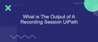 What is The Output of A Recording Session UiPath