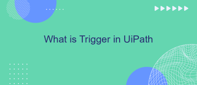 What is Trigger in UiPath
