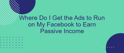 Where Do I Get the Ads to Run on My Facebook to Earn Passive Income