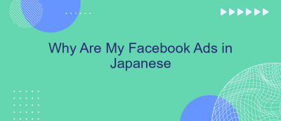 Why Are My Facebook Ads in Japanese