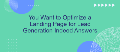 You Want to Optimize a Landing Page for Lead Generation Indeed Answers