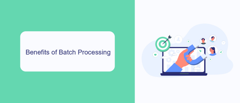 Benefits of Batch Processing