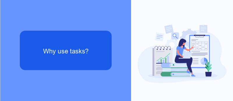 Why use tasks?